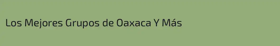 Los Mejores Grupos de Oaxaca Y Más